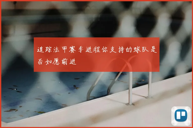 追踪法甲赛季进程你支持的球队是否如愿前进