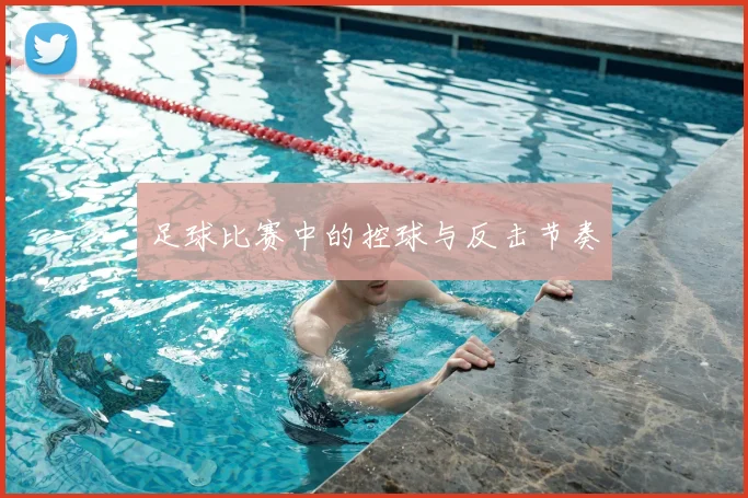 足球比赛中的控球与反击节奏