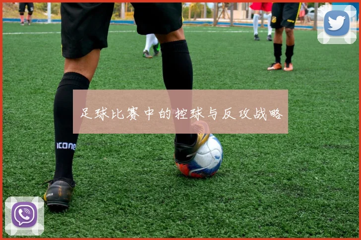 足球比赛中的控球与反攻战略